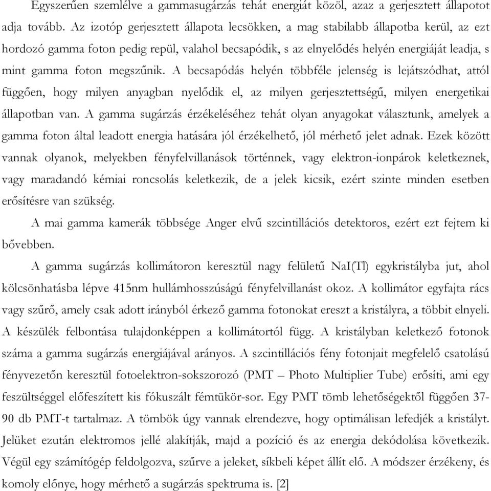 megszőnik. A becsapódás helyén többféle jelenség is lejátszódhat, attól függıen, hogy milyen anyagban nyelıdik el, az milyen gerjesztettségő, milyen energetikai állapotban van.