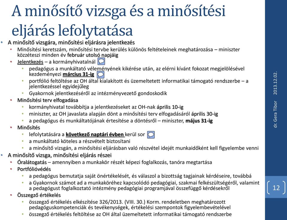 31-ig portfólió feltöltése az OH által kialakított és üzemeltetett informatikai támogató rendszerbe a jelentkezéssel egyidejűleg Gyakornok jelentkezéséről az intézményvezető gondoskodik Minősítési