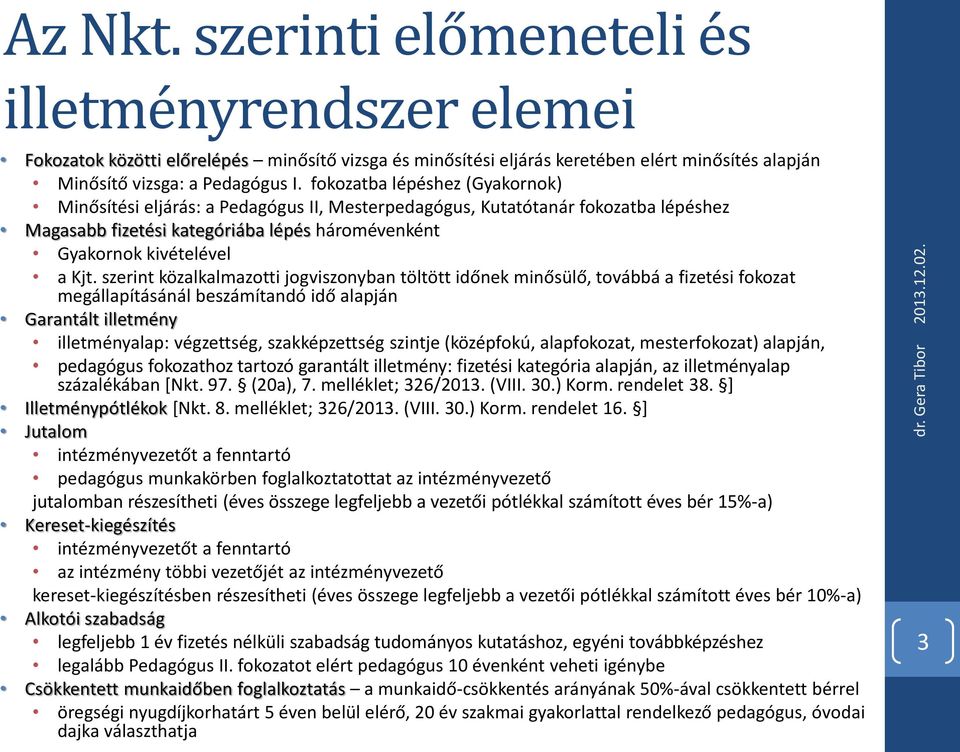 szerint közalkalmazotti jogviszonyban töltött időnek minősülő, továbbá a fizetési fokozat megállapításánál beszámítandó idő alapján Garantált illetmény illetményalap: végzettség, szakképzettség