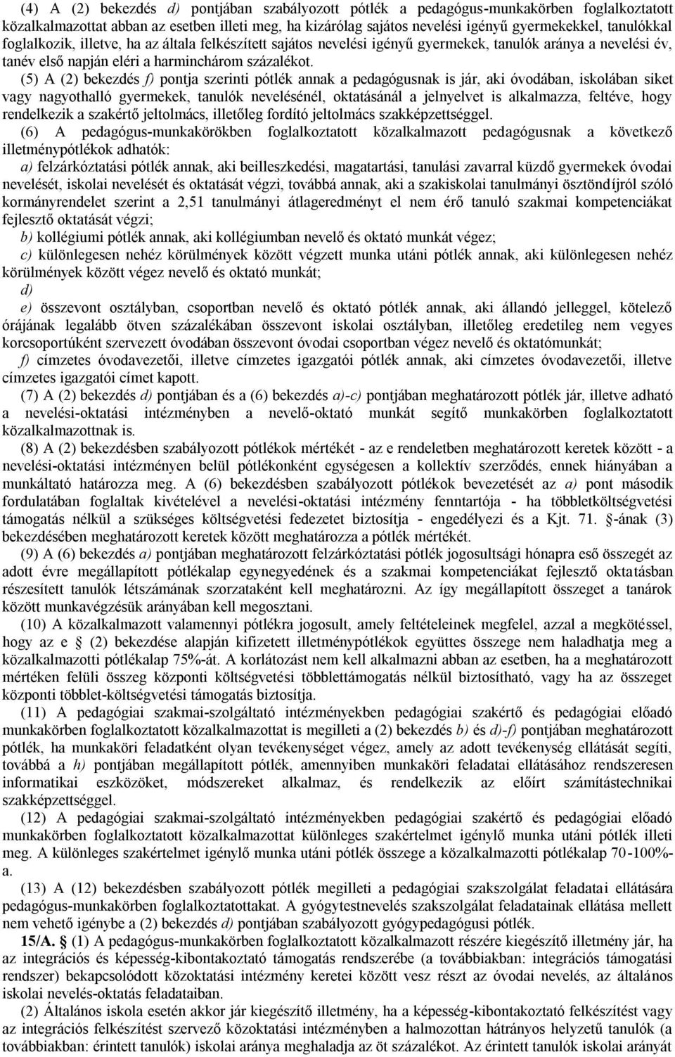 (5) A (2) bekezdés f) pontja szerinti pótlék annak a pedagógusnak is jár, aki óvodában, iskolában siket vagy nagyothalló gyermekek, tanulók nevelésénél, oktatásánál a jelnyelvet is alkalmazza,