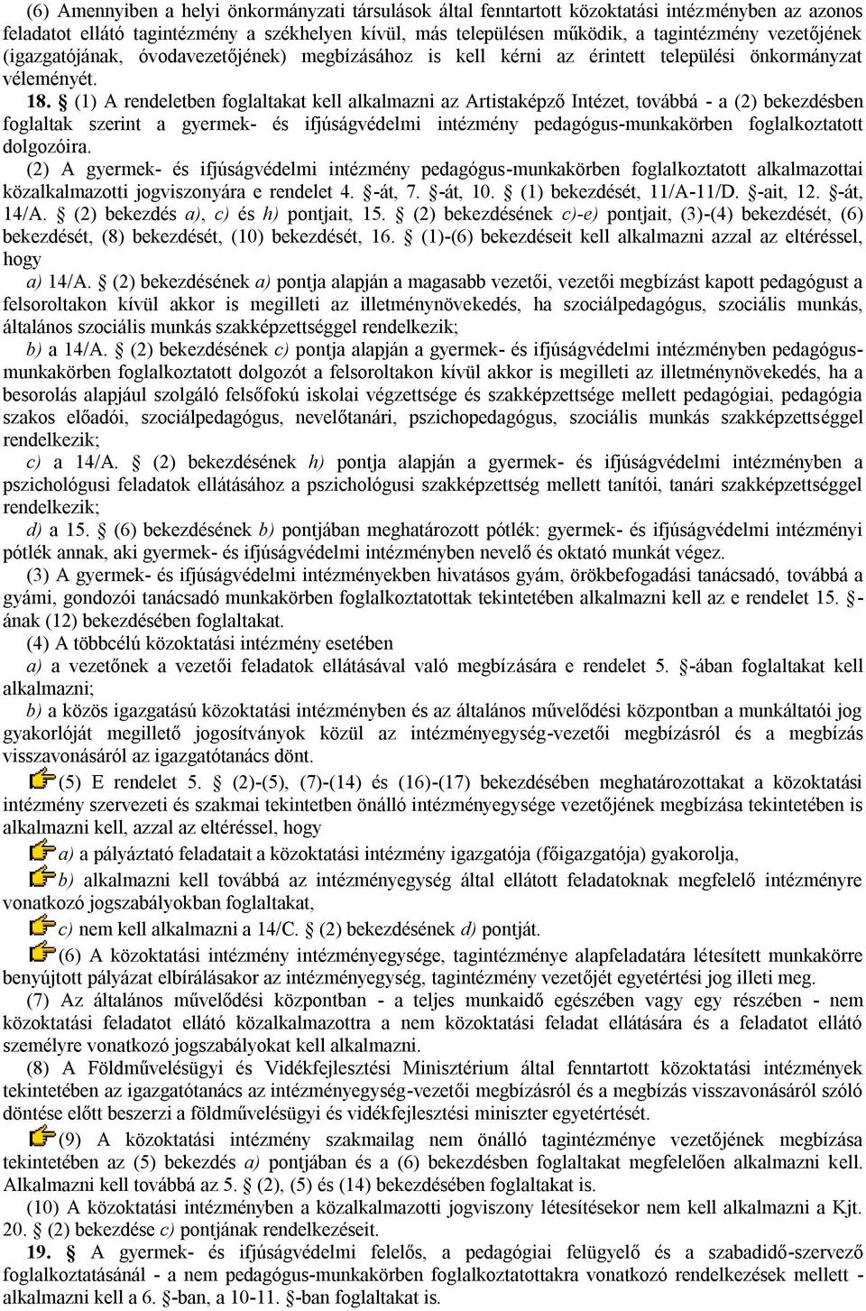 (1) A rendeletben foglaltakat kell alkalmazni az Artistaképző Intézet, továbbá - a (2) bekezdésben foglaltak szerint a gyermek- és ifjúságvédelmi intézmény pedagógus-munkakörben foglalkoztatott