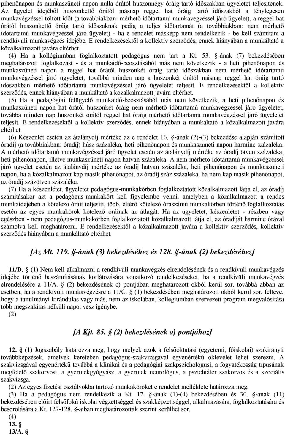 hat órától huszonkettő óráig tartó időszaknak pedig a teljes időtartamát (a továbbiakban: nem mérhető időtartamú munkavégzéssel járó ügyelet) - ha e rendelet másképp nem rendelkezik - be kell