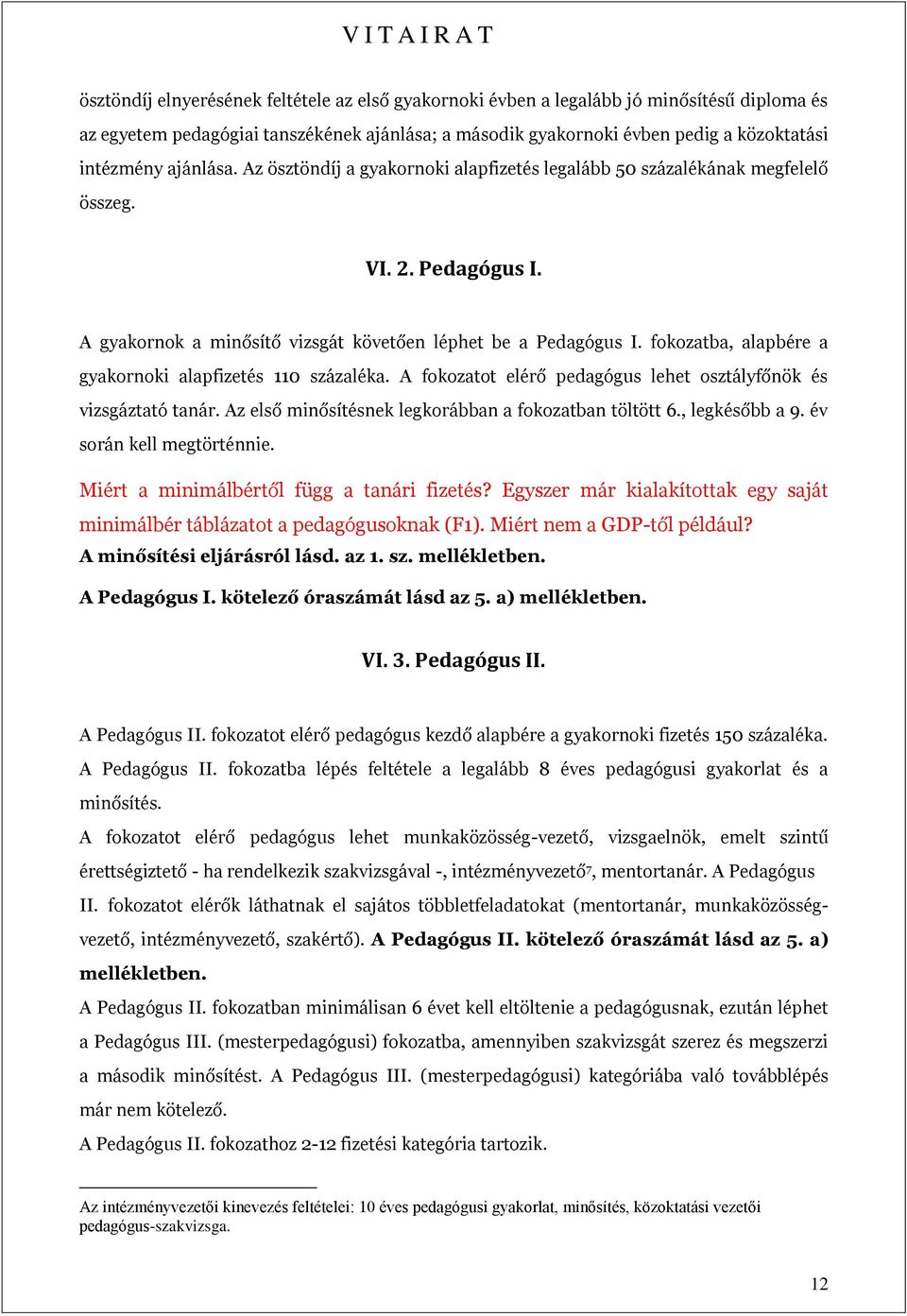 fokozatba, alapbére a gyakornoki alapfizetés 110 százaléka. A fokozatot elérő pedagógus lehet osztályfőnök és vizsgáztató tanár. Az első minősítésnek legkorábban a fokozatban töltött 6.