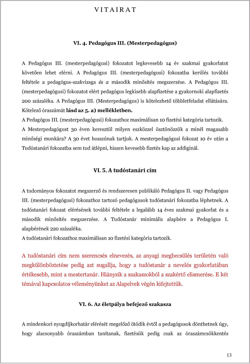 (Mesterpedagógus) is kötelezhető többletfeladat ellátására. Kötelező óraszámát lásd az 5. a) mellékletben. A Pedagógus III. (mesterpedagógusi) fokozathoz maximálisan 10 fizetési kategória tartozik.