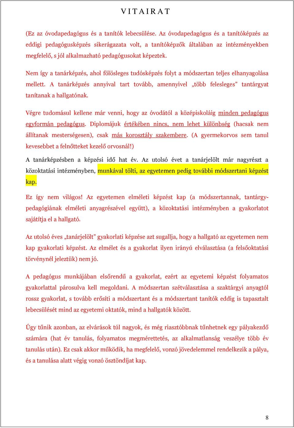 Nem így a tanárképzés, ahol fölösleges tudósképzés folyt a módszertan teljes elhanyagolása mellett. A tanárképzés annyival tart tovább, amennyivel több felesleges tantárgyat tanítanak a hallgatónak.