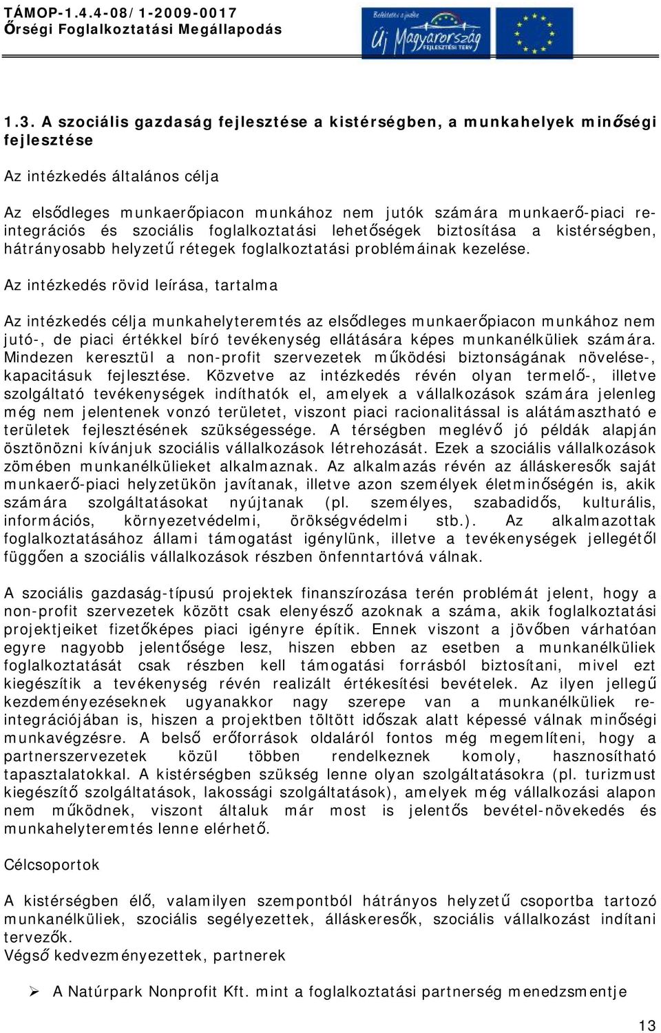 Az intézkedés rövid leírása, tartalma Az intézkedés célja munkahelyteremtés az elsődleges munkaerőpiacon munkához nem jutó-, de piaci értékkel bíró tevékenység ellátására képes munkanélküliek számára.