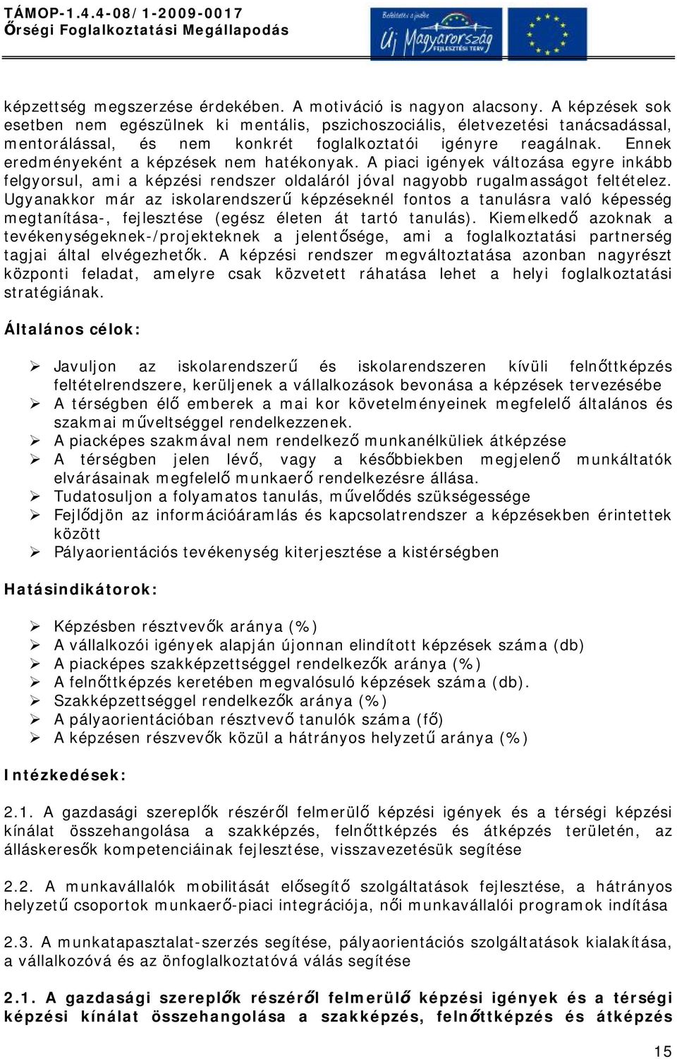 Ennek eredményeként a képzések nem hatékonyak. A piaci igények változása egyre inkább felgyorsul, ami a képzési rendszer oldaláról jóval nagyobb rugalmasságot feltételez.