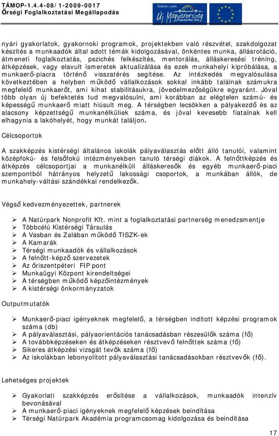 Az intézkedés megvalósulása következtében a helyben működő vállalkozások sokkal inkább találnak számukra megfelelő munkaerőt, ami kihat stabilitásukra, jövedelmezőségükre egyaránt.