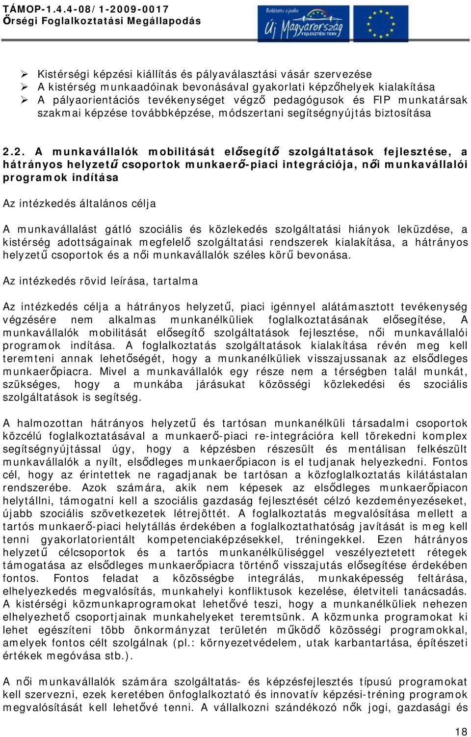 2. A munkavállalók mobilitását elősegítő szolgáltatások fejlesztése, a hátrányos helyzetű csoportok munkaerő-piaci integrációja, női munkavállalói programok indítása Az intézkedés általános célja A