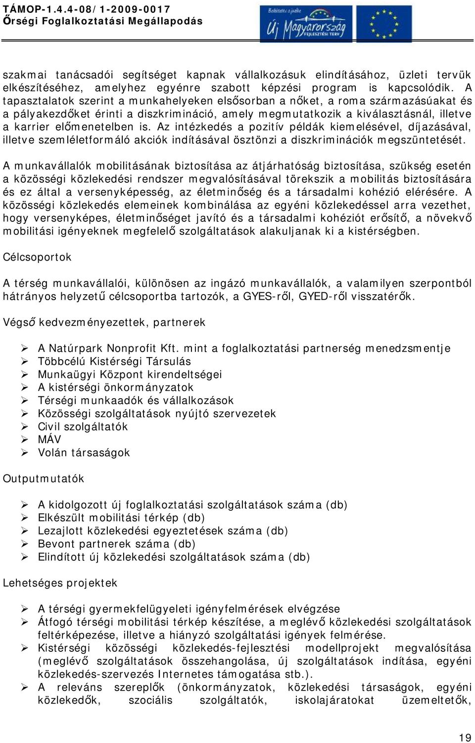 Az intézkedés a pozitív példák kiemelésével, díjazásával, illetve szemléletformáló akciók indításával ösztönzi a diszkriminációk megszüntetését.