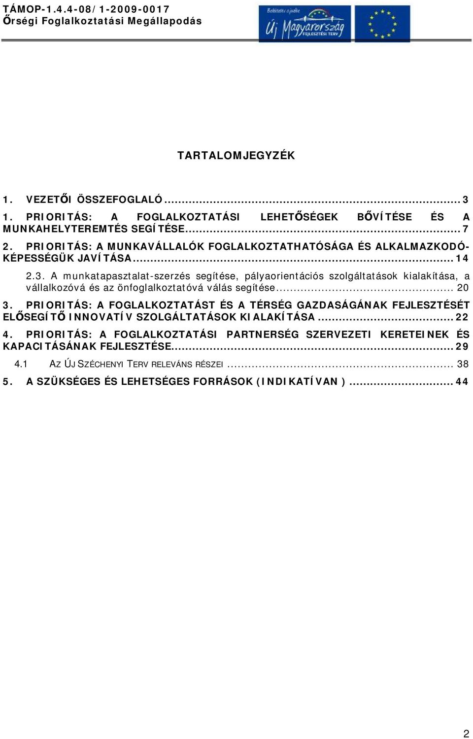 A munkatapasztalat-szerzés segítése, pályaorientációs szolgáltatások kialakítása, a vállalkozóvá és az önfoglalkoztatóvá válás segítése... 20 3.