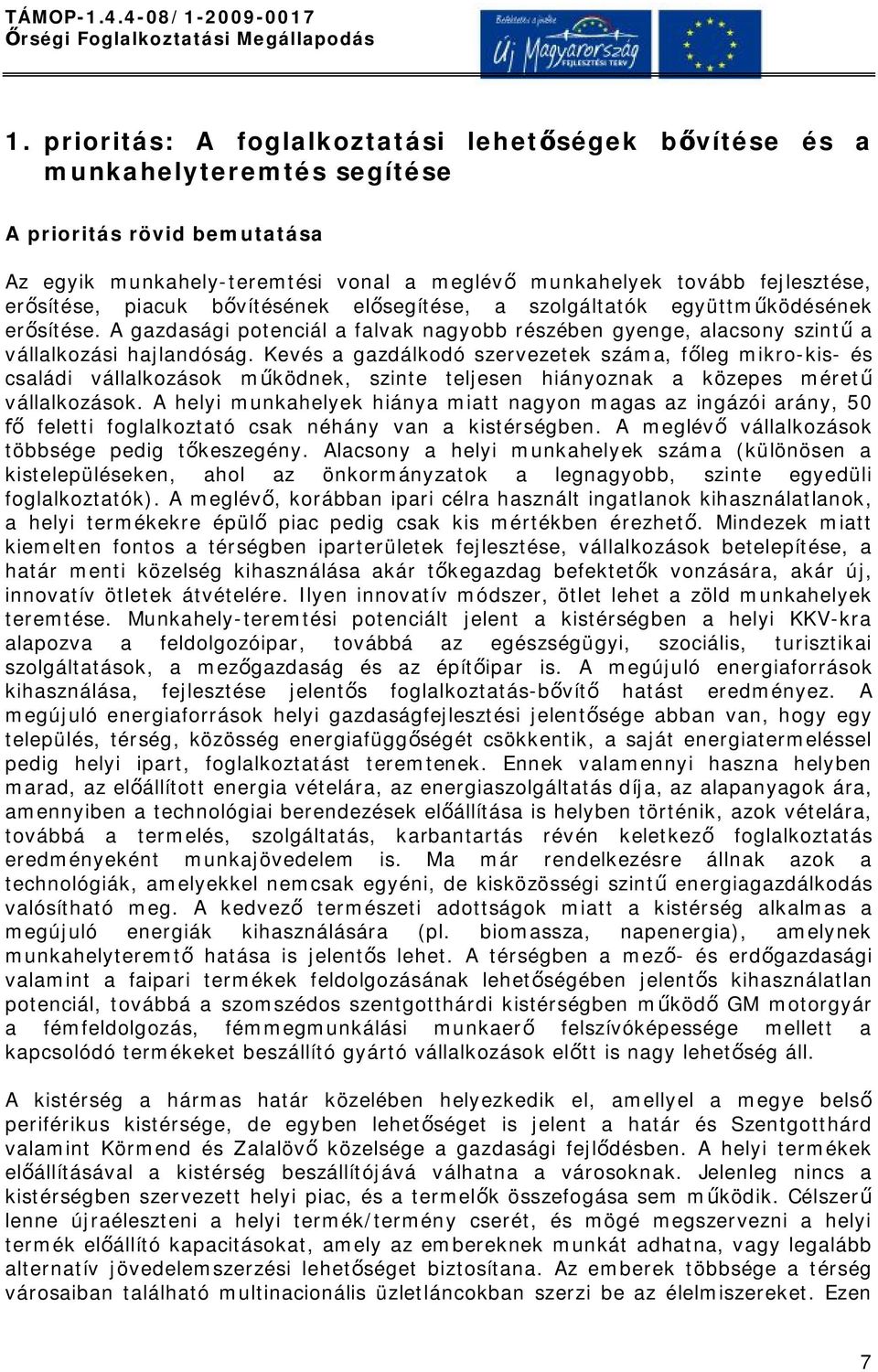 Kevés a gazdálkodó szervezetek száma, főleg mikro-kis- és családi vállalkozások működnek, szinte teljesen hiányoznak a közepes méretű vállalkozások.