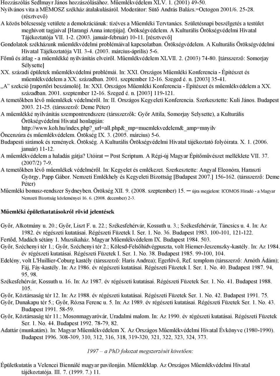 A Kulturális Örökségvédelmi Hivatal Tájékoztatója VII. 1-2. (2003. január-február) 10-11. [résztvevő] Gondolatok székházunk műemlékvédelmi problémáival kapcsolatban. Örökségvédelem.