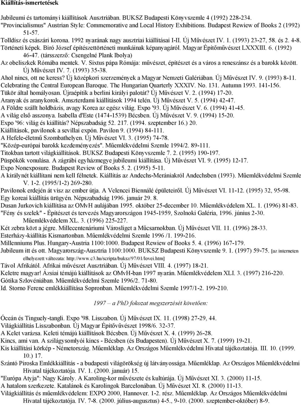 Biró József építészettörténeti munkáinak képanyagáról. Magyar Építőművészet LXXXIII. 6. (1992) 46-47. (társszerző: Csengelné Plank Ibolya) Az obeliszkek Rómába mentek. V.