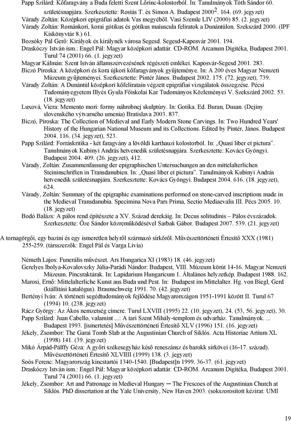 (IPF Kiskönyvtár 8.) 61. Bozsóky Pál Gerő: Királyok és királynék városa Segesd. Segesd-Kaposvár 2001. 194. Draskóczy István ism.: Engel Pál: Magyar középkori adattár. CD-ROM.