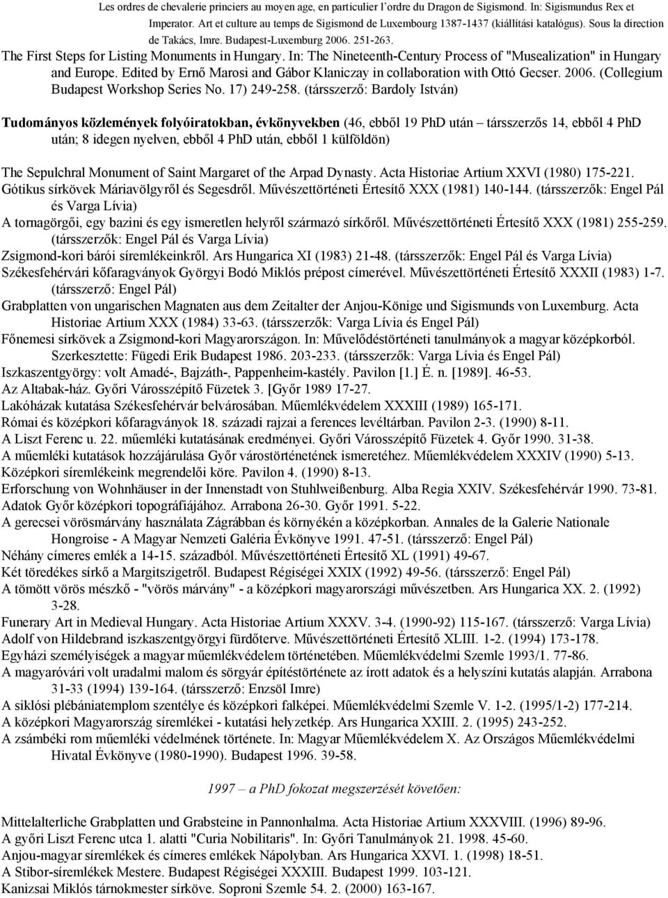 The First Steps for Listing Monuments in Hungary. In: The Nineteenth-Century Process of "Musealization" in Hungary and Europe.