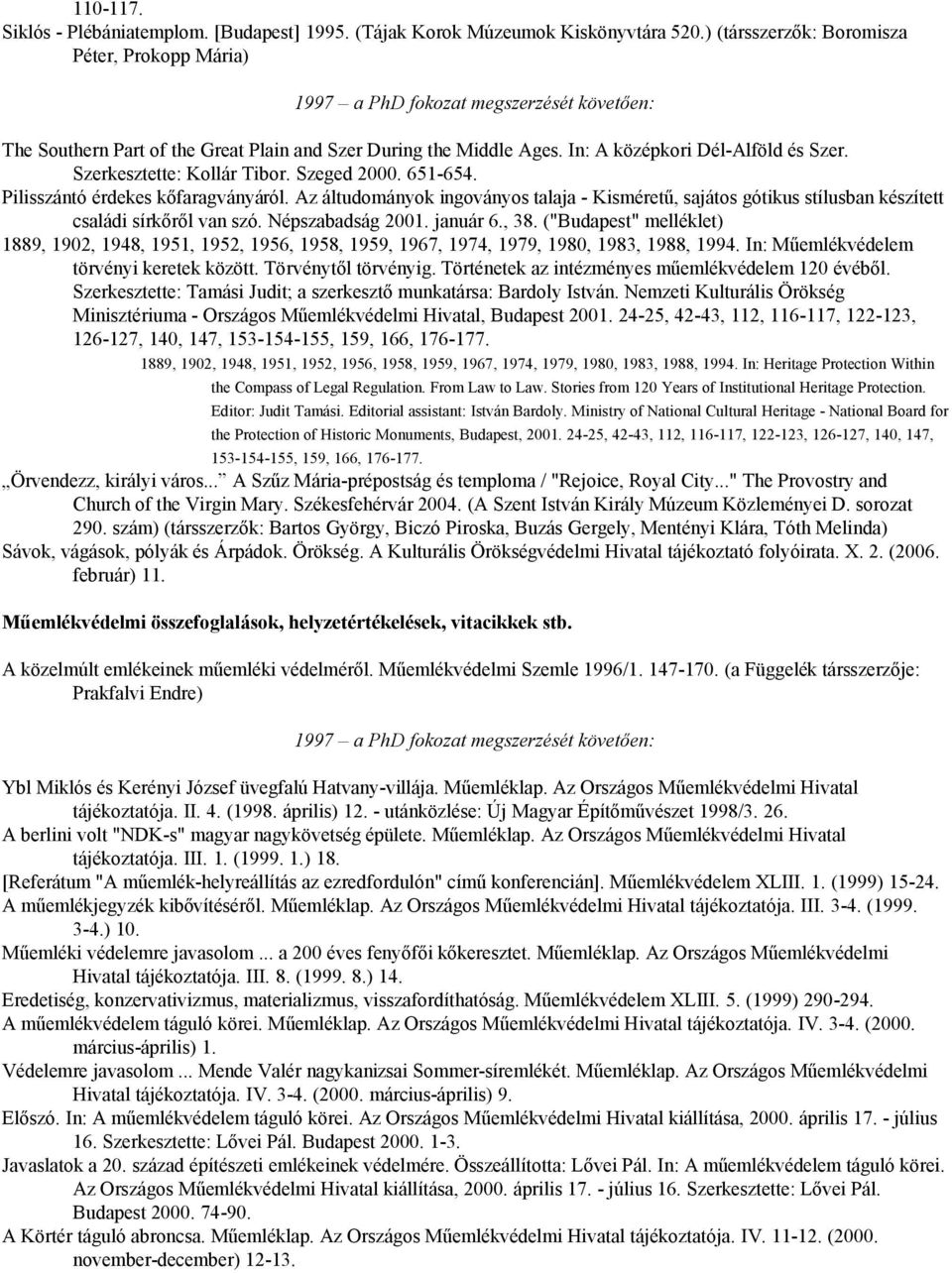 Szerkesztette: Kollár Tibor. Szeged 2000. 651-654. Pilisszántó érdekes kőfaragványáról. Az áltudományok ingoványos talaja - Kisméretű, sajátos gótikus stílusban készített családi sírkőről van szó.