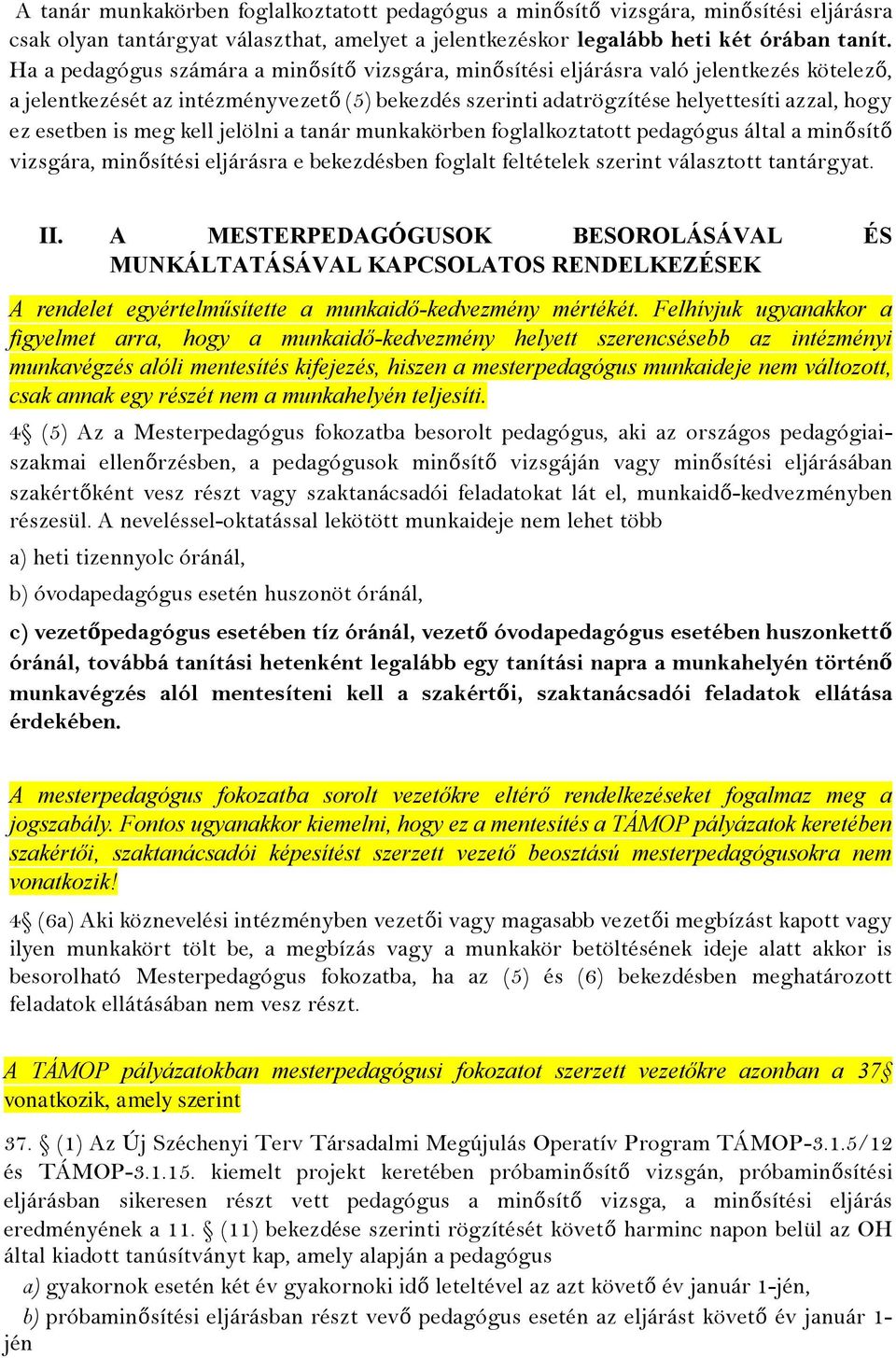 esetben is meg kell jelölni a tanár munkakörben foglalkoztatott pedagógus által a minő sítő vizsgára, minő sítési eljárásra e bekezdésben foglalt feltételek szerint választott tantárgyat. II.