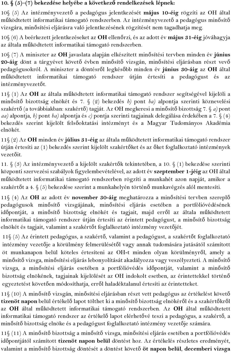 10 (6) A beérkezett jelentkezéseket az OH ellenő rzi, és az adott év május 31-éig jóváhagyja az általa mű ködtetett informatikai támogató rendszerben.