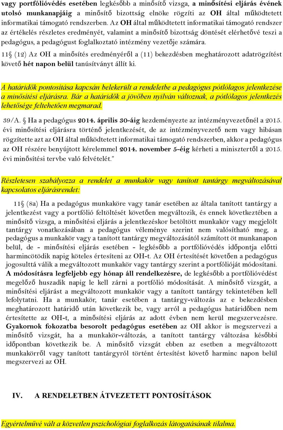 Az OH által mű ködtetett informatikai támogató rendszer az értékelés részletes eredményét, valamint a minő sítő bizottság döntését elérhető vé teszi a pedagógus, a pedagógust foglalkoztató intézmény