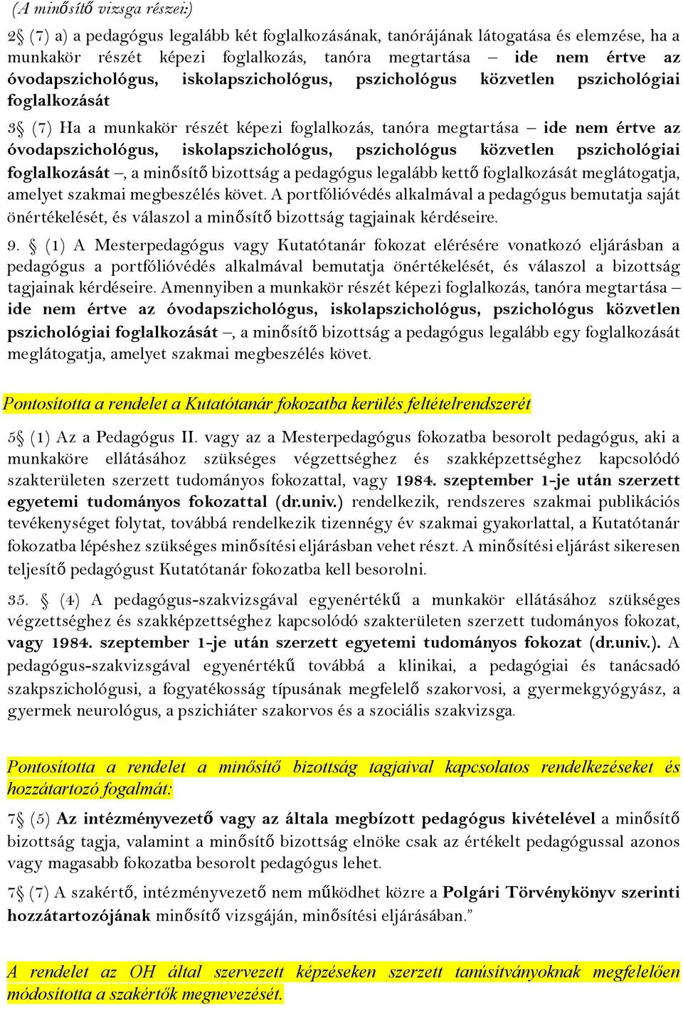 iskolapszichológus, pszichológus közvetlen pszichológiai foglalkozását, a minő sítő bizottság a pedagógus legalább kettő foglalkozását meglátogatja, amelyet szakmai megbeszélés követ.