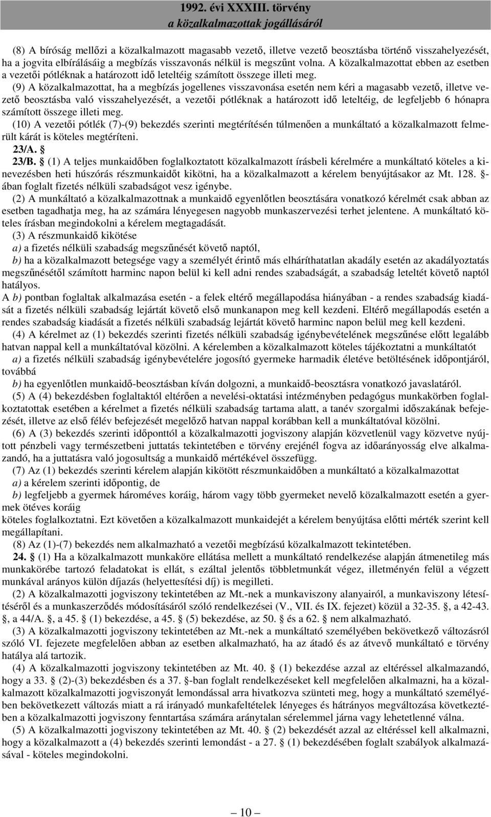 (9) A közalkalmazottat, ha a megbízás jogellenes visszavonása esetén nem kéri a magasabb vezető, illetve vezető beosztásba való visszahelyezését, a vezetői pótléknak a határozott idő leteltéig, de