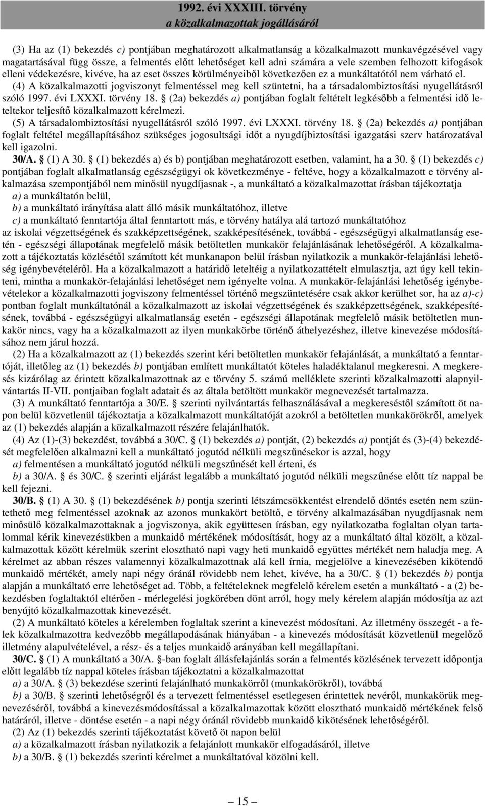 (4) A közalkalmazotti jogviszonyt felmentéssel meg kell szüntetni, ha a társadalombiztosítási nyugellátásról szóló 1997. évi LXXXI. törvény 18.