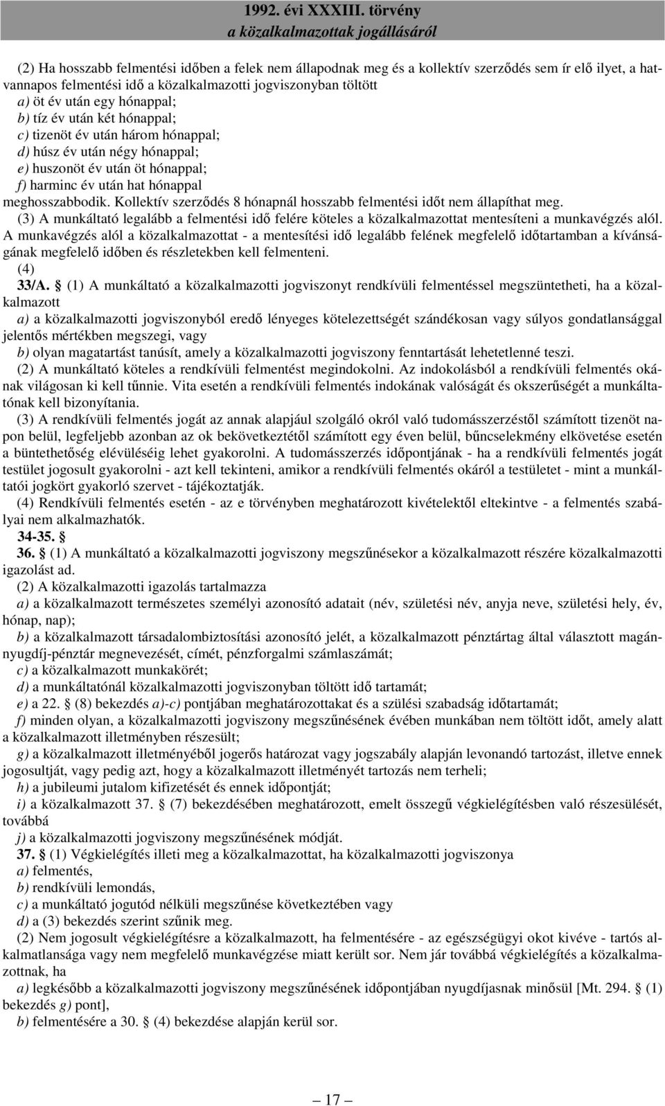 Kollektív szerződés 8 hónapnál hosszabb felmentési időt nem állapíthat meg. (3) A munkáltató legalább a felmentési idő felére köteles a közalkalmazottat mentesíteni a munkavégzés alól.