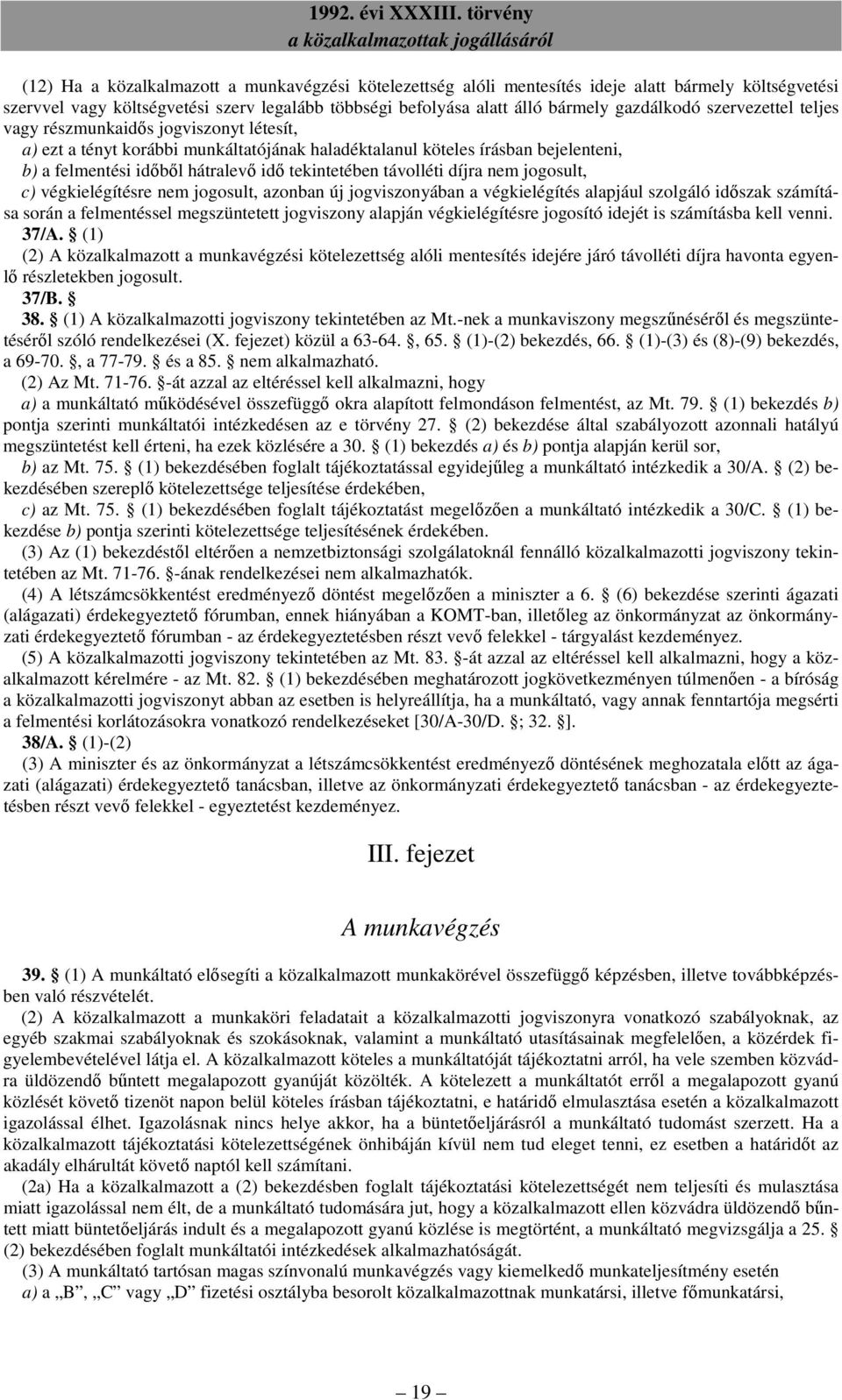 távolléti díjra nem jogosult, c) végkielégítésre nem jogosult, azonban új jogviszonyában a végkielégítés alapjául szolgáló időszak számítása során a felmentéssel megszüntetett jogviszony alapján