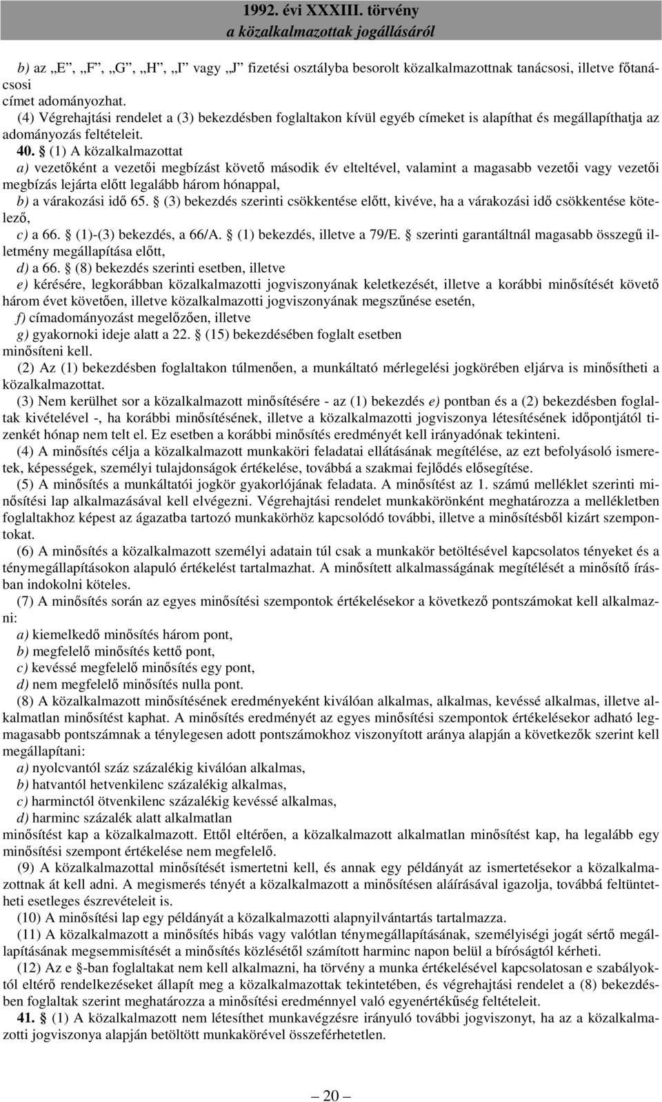 (1) A közalkalmazottat a) vezetőként a vezetői megbízást követő második év elteltével, valamint a magasabb vezetői vagy vezetői megbízás lejárta előtt legalább három hónappal, b) a várakozási idő 65.