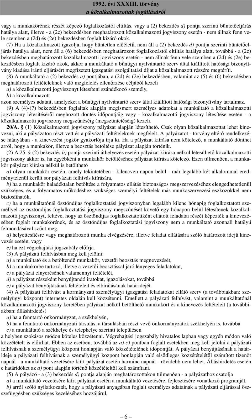 (7) Ha a közalkalmazott igazolja, hogy büntetlen előéletű, nem áll a (2) bekezdés d) pontja szerinti büntetőeljárás hatálya alatt, nem áll a (6) bekezdésben meghatározott foglalkozástól eltiltás