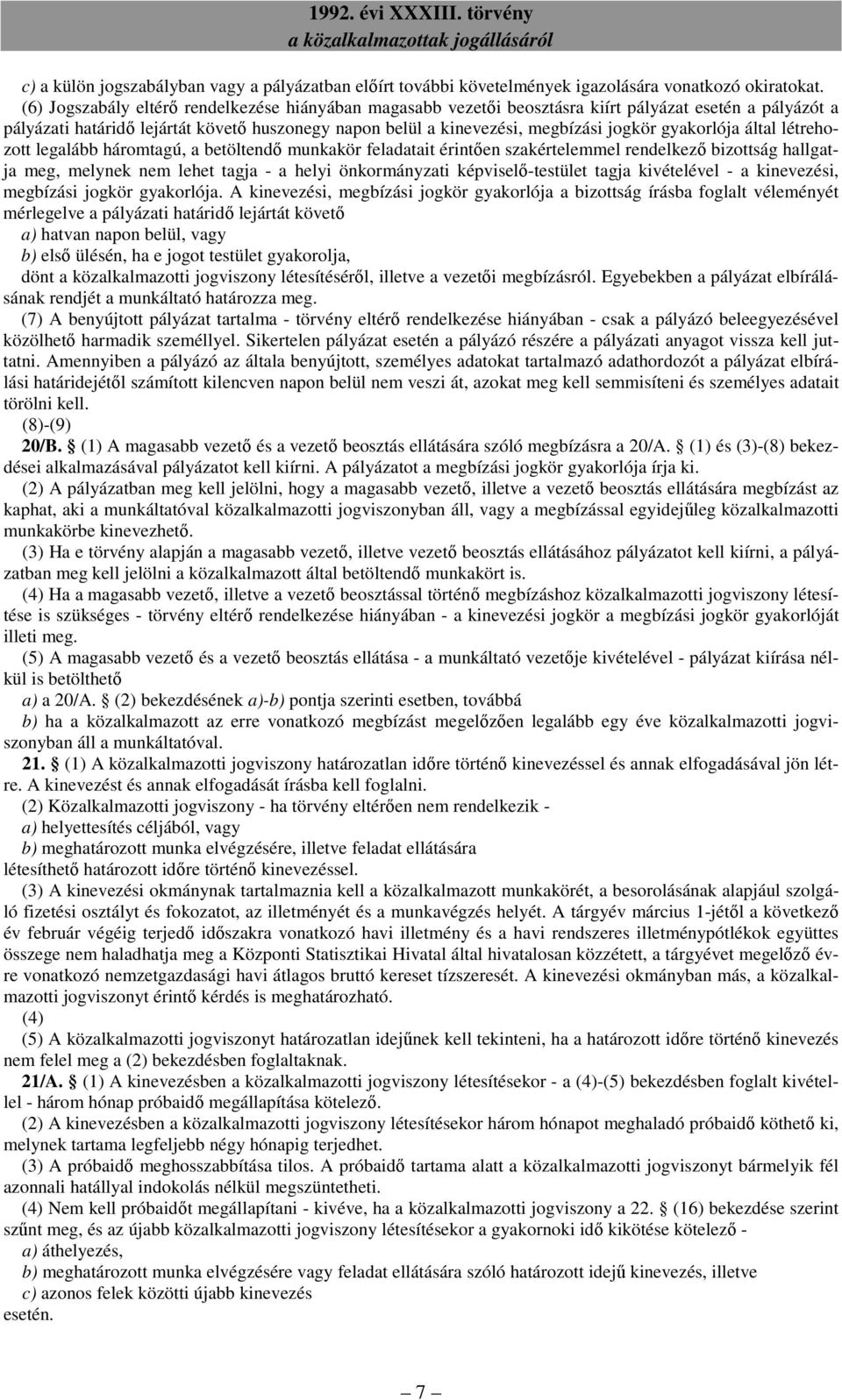 gyakorlója által létrehozott legalább háromtagú, a betöltendő munkakör feladatait érintően szakértelemmel rendelkező bizottság hallgatja meg, melynek nem lehet tagja - a helyi önkormányzati