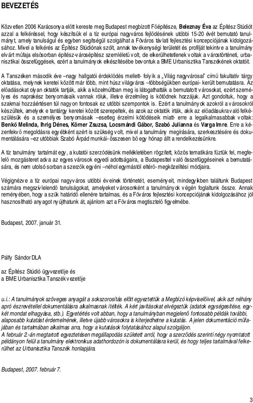 Mivel a felkérés az Építész Stúdiónak szólt, annak tev ékenységi területét és profilját tekintv e a tanulmány elv árt mfaja elssorban építész-v árosépítész szemlélet v olt, de elkerülhetetlenek v