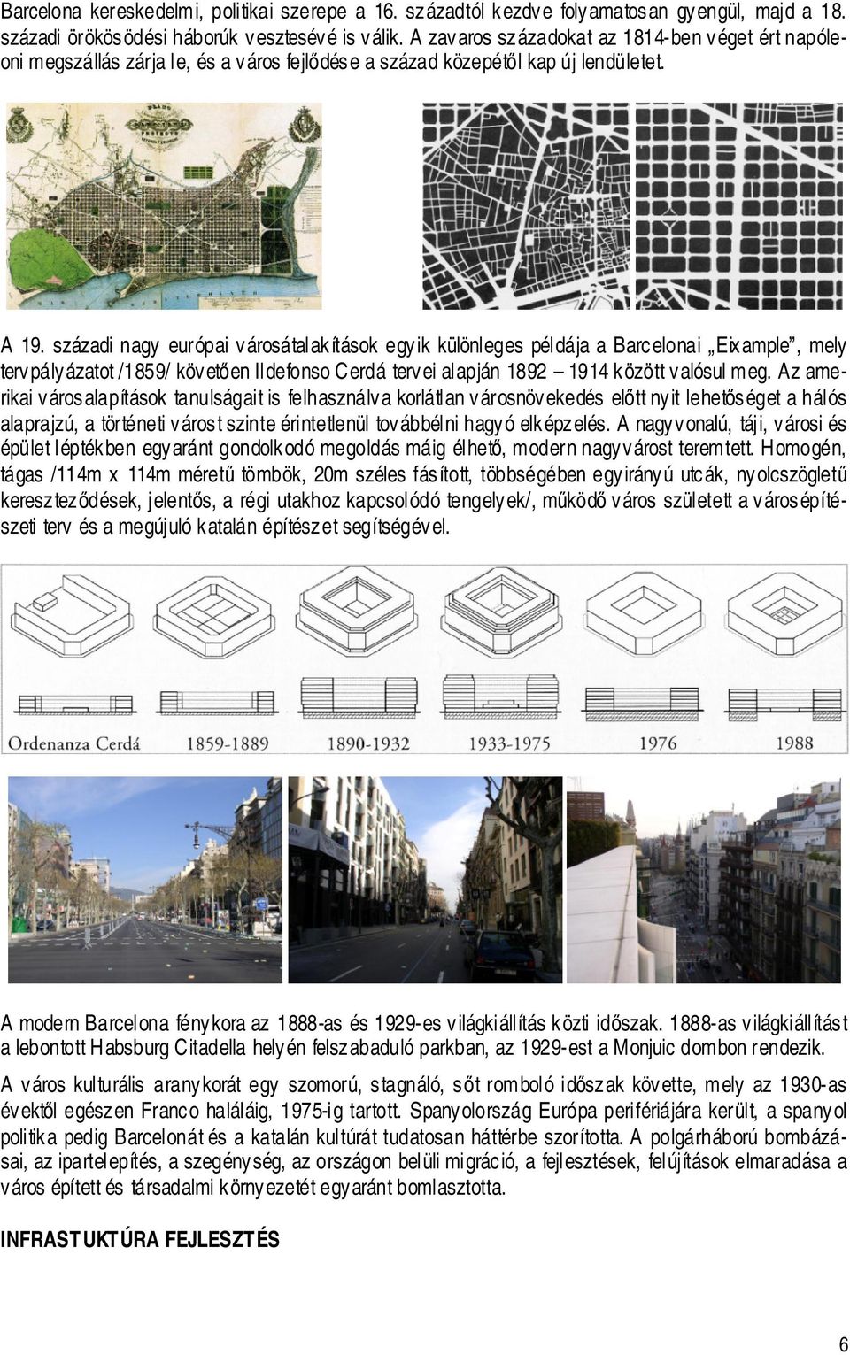 századi nagy európai városátalakítások egyik különleges példája a Barcelonai Eixample, mely tervpályázatot /1859/ követen Ildefonso Cerdá tervei alapján 1892 1914 között valósul meg.