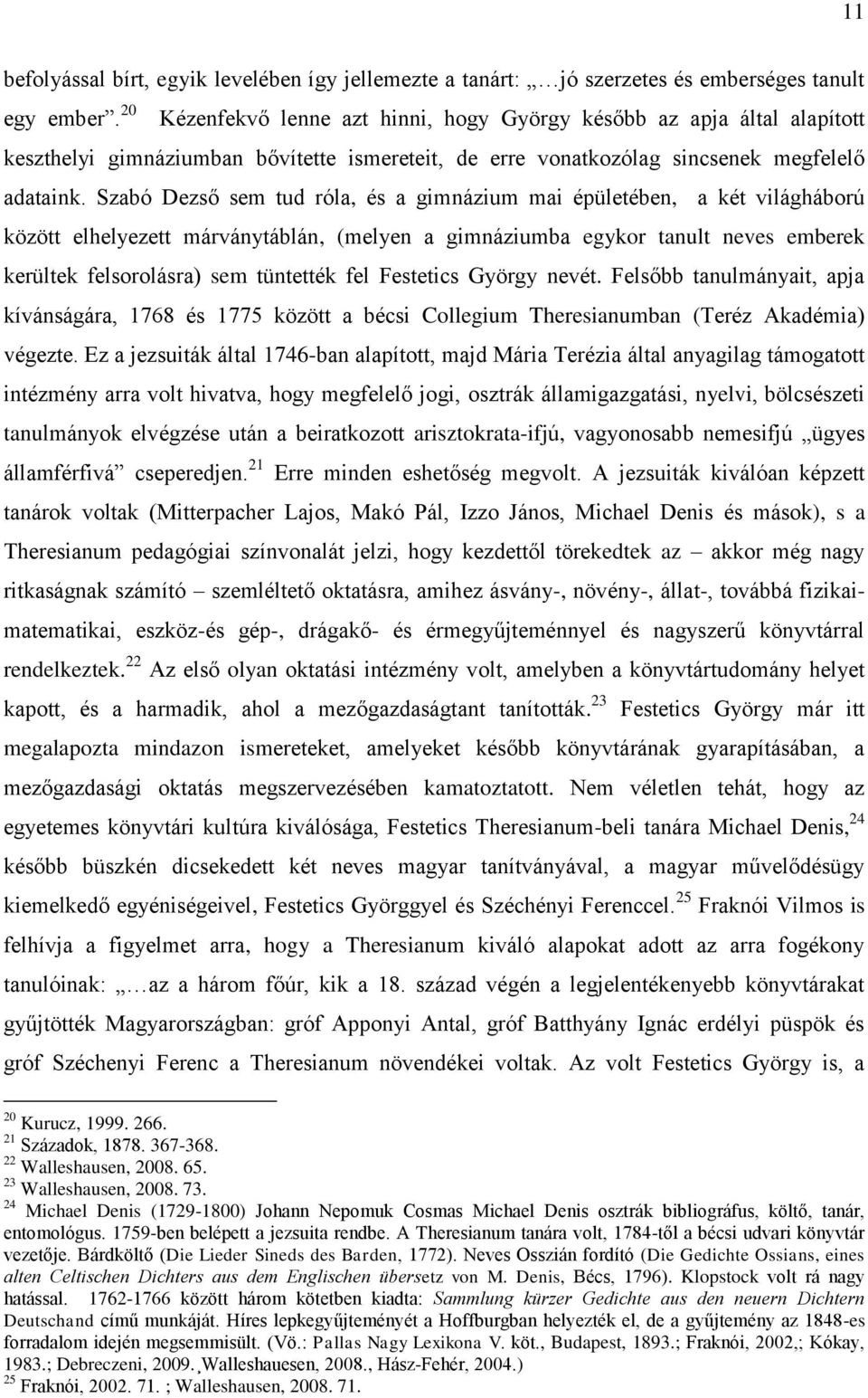 Szabó Dezső sem tud róla, és a gimnázium mai épületében, a két világháború között elhelyezett márványtáblán, (melyen a gimnáziumba egykor tanult neves emberek kerültek felsorolásra) sem tüntették fel