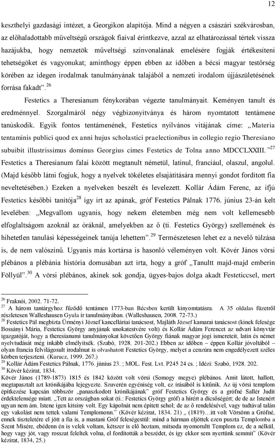 fogják értékesíteni tehetségöket és vagyonukat; aminthogy éppen ebben az időben a bécsi magyar testőrség körében az idegen irodalmak tanulmányának talajából a nemzeti irodalom újjászületésének