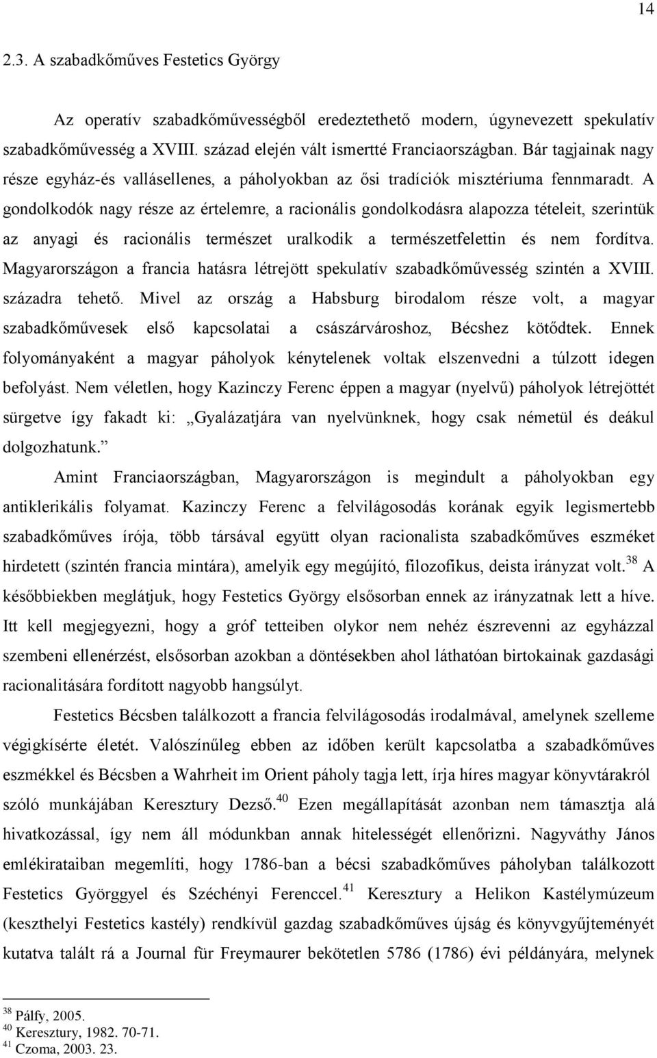 A gondolkodók nagy része az értelemre, a racionális gondolkodásra alapozza tételeit, szerintük az anyagi és racionális természet uralkodik a természetfelettin és nem fordítva.