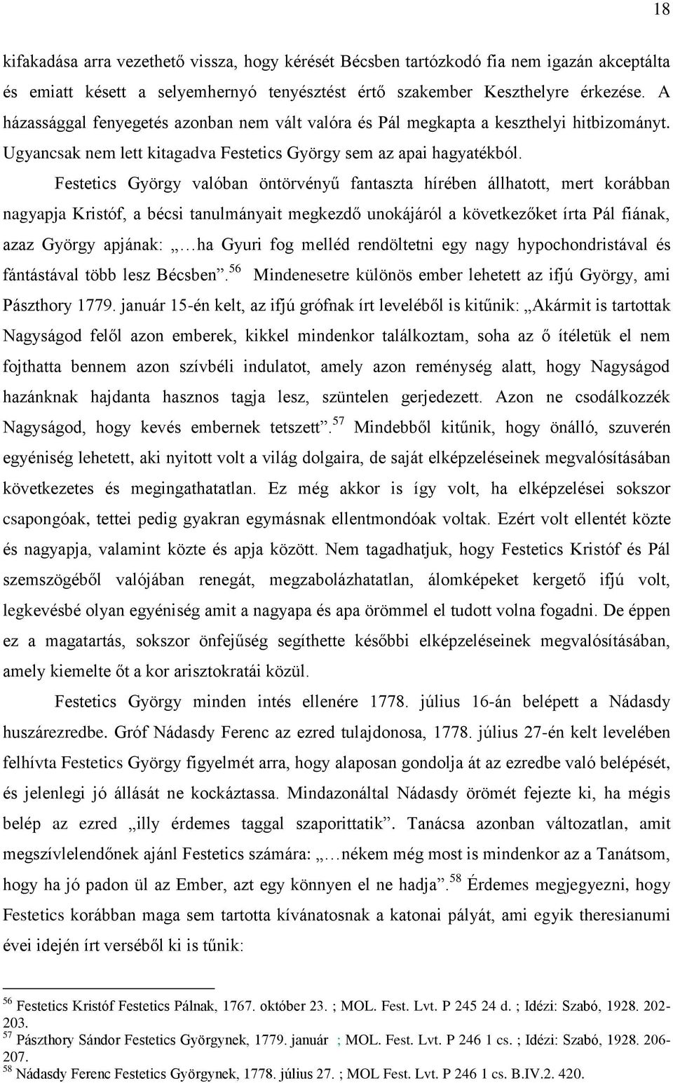 Festetics György valóban öntörvényű fantaszta hírében állhatott, mert korábban nagyapja Kristóf, a bécsi tanulmányait megkezdő unokájáról a következőket írta Pál fiának, azaz György apjának: ha Gyuri