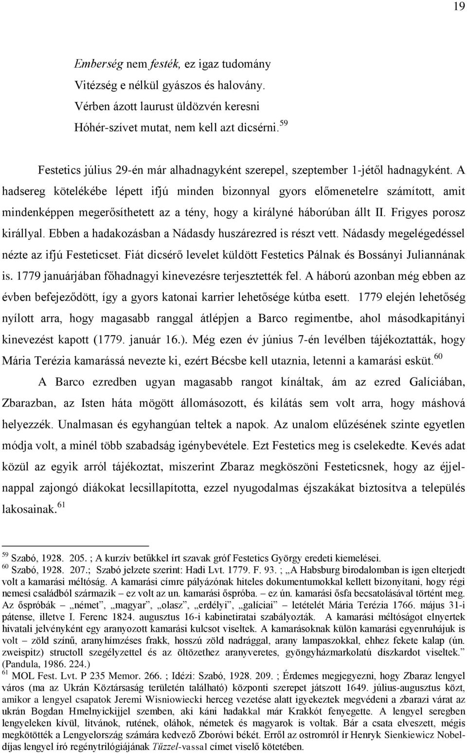 A hadsereg kötelékébe lépett ifjú minden bizonnyal gyors előmenetelre számított, amit mindenképpen megerősíthetett az a tény, hogy a királyné háborúban állt II. Frigyes porosz királlyal.