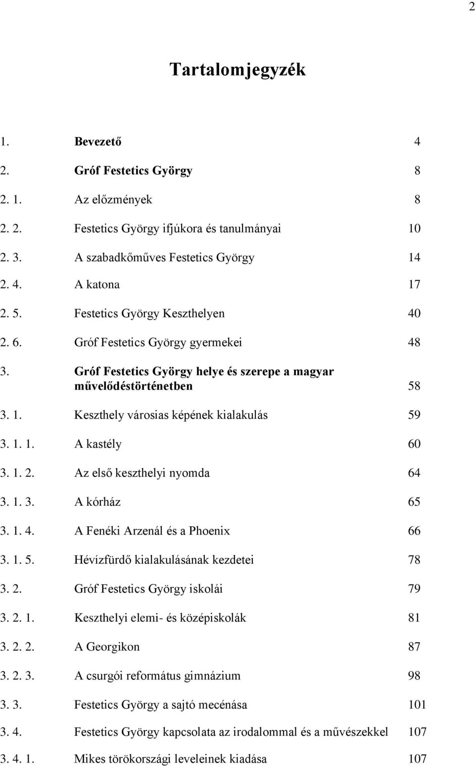 1. 2. Az első keszthelyi nyomda 64 3. 1. 3. A kórház 65 3. 1. 4. A Fenéki Arzenál és a Phoenix 66 3. 1. 5. Hévízfürdő kialakulásának kezdetei 78 3. 2. Gróf Festetics György iskolái 79 3. 2. 1. Keszthelyi elemi- és középiskolák 81 3.