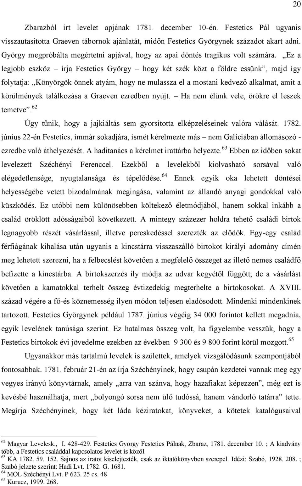 Ez a legjobb eszköz írja Festetics György hogy két szék közt a földre essünk, majd így folytatja: Könyörgök önnek atyám, hogy ne mulassza el a mostani kedvező alkalmat, amit a körülmények találkozása