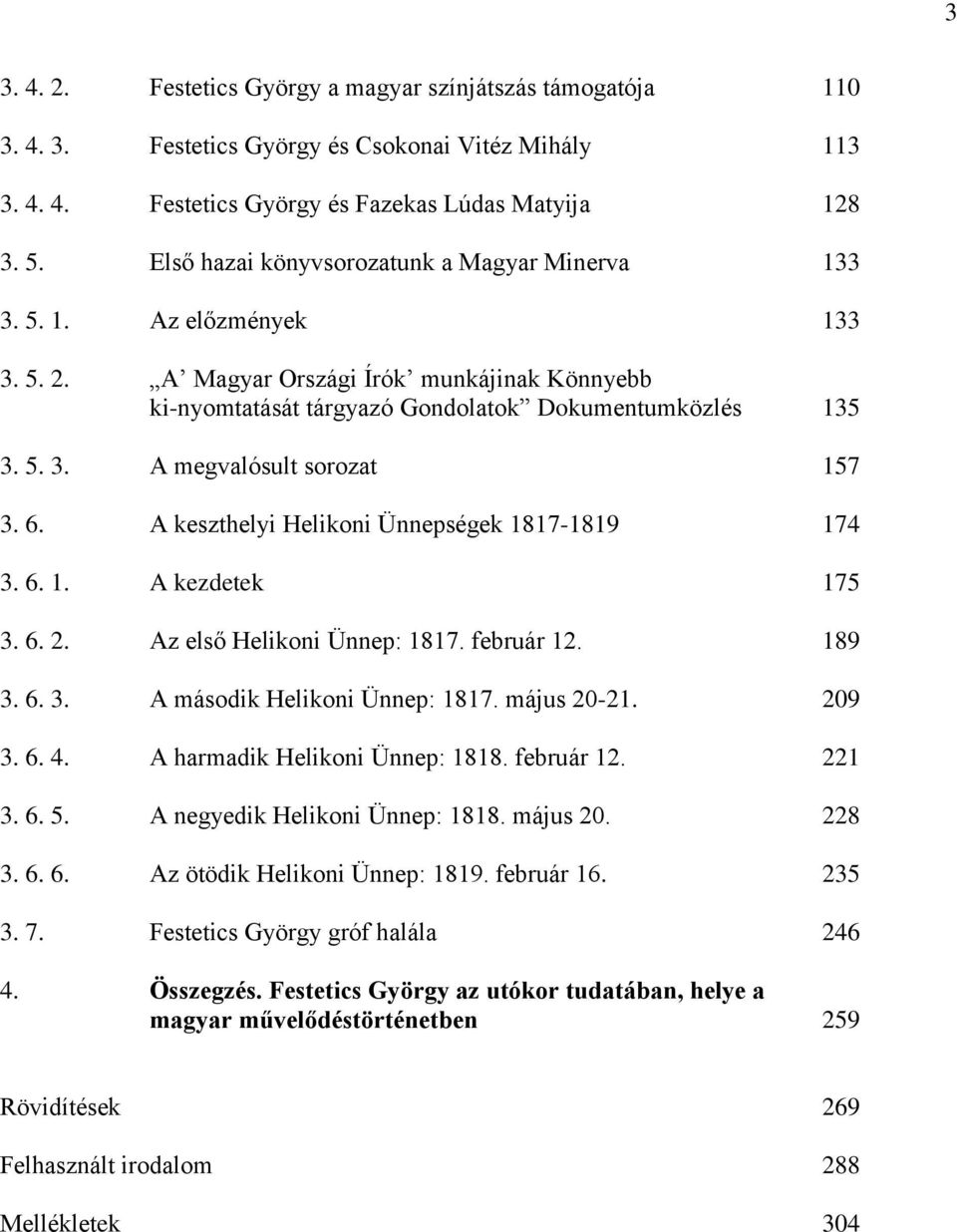 6. A keszthelyi Helikoni Ünnepségek 1817-1819 174 3. 6. 1. A kezdetek 175 3. 6. 2. Az első Helikoni Ünnep: 1817. február 12. 189 3. 6. 3. A második Helikoni Ünnep: 1817. május 20-21. 209 3. 6. 4.