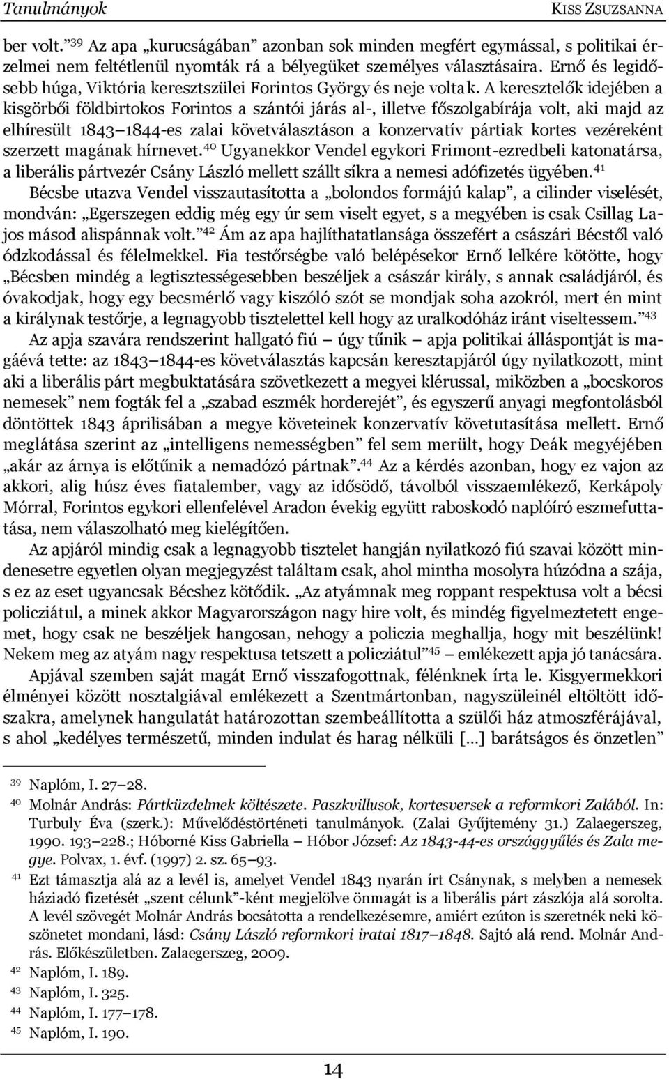 A keresztelők idejében a kisgörbői földbirtokos Forintos a szántói járás al-, illetve főszolgabírája volt, aki majd az elhíresült 1843 1844-es zalai követválasztáson a konzervatív pártiak kortes