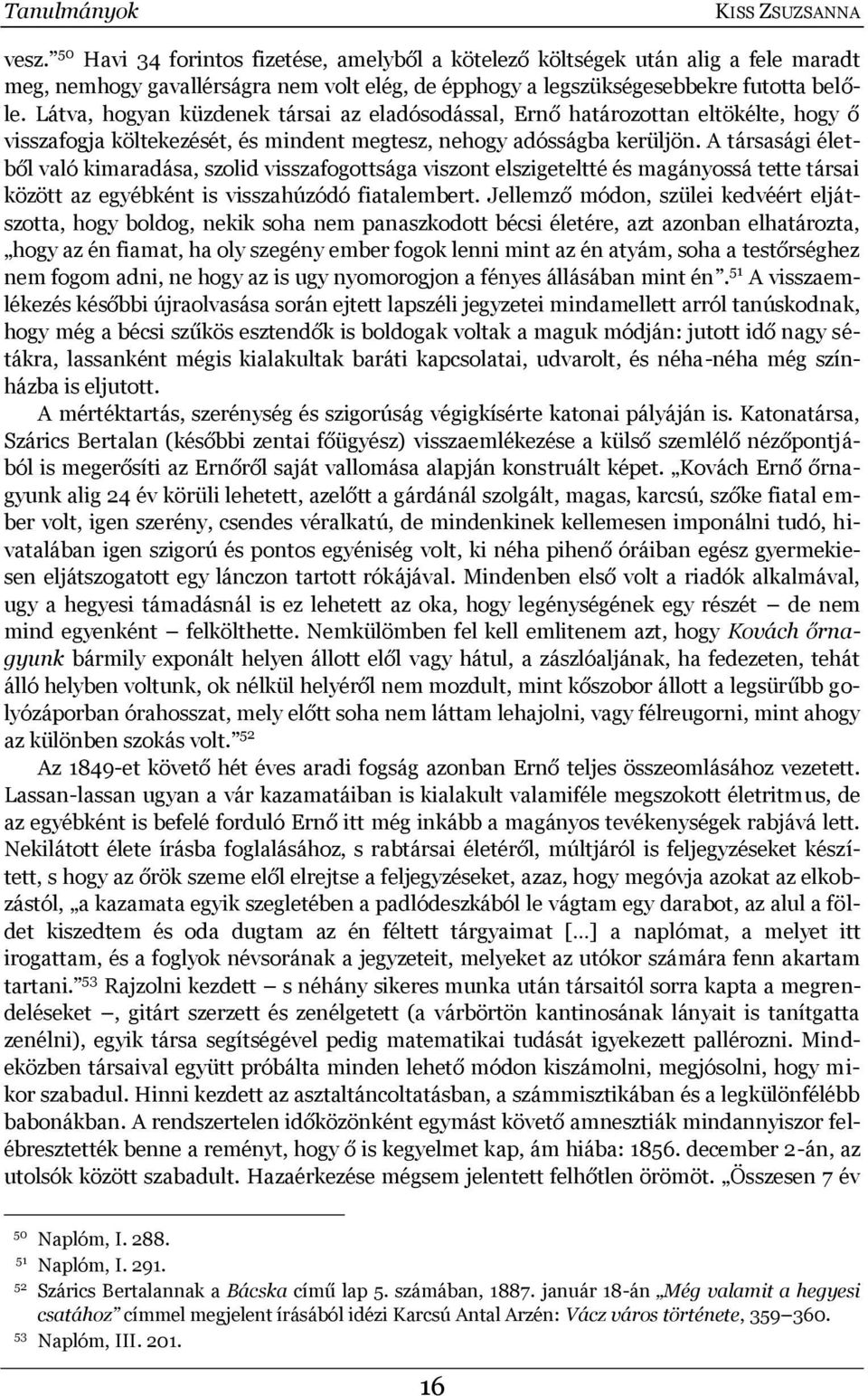 Látva, hogyan küzdenek társai az eladósodással, Ernő határozottan eltökélte, hogy ő visszafogja költekezését, és mindent megtesz, nehogy adósságba kerüljön.