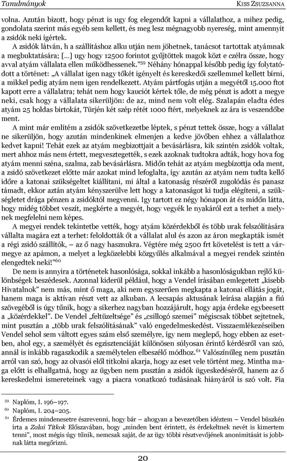 A zsidók látván, h a szállításhoz alku utján nem jöhetnek, tanácsot tartottak atyámnak a megbuktatására; [ ] ugy hogy 12500 forintot gyűjtöttek magok közt e czélra össze, hogy avval atyám vállalata