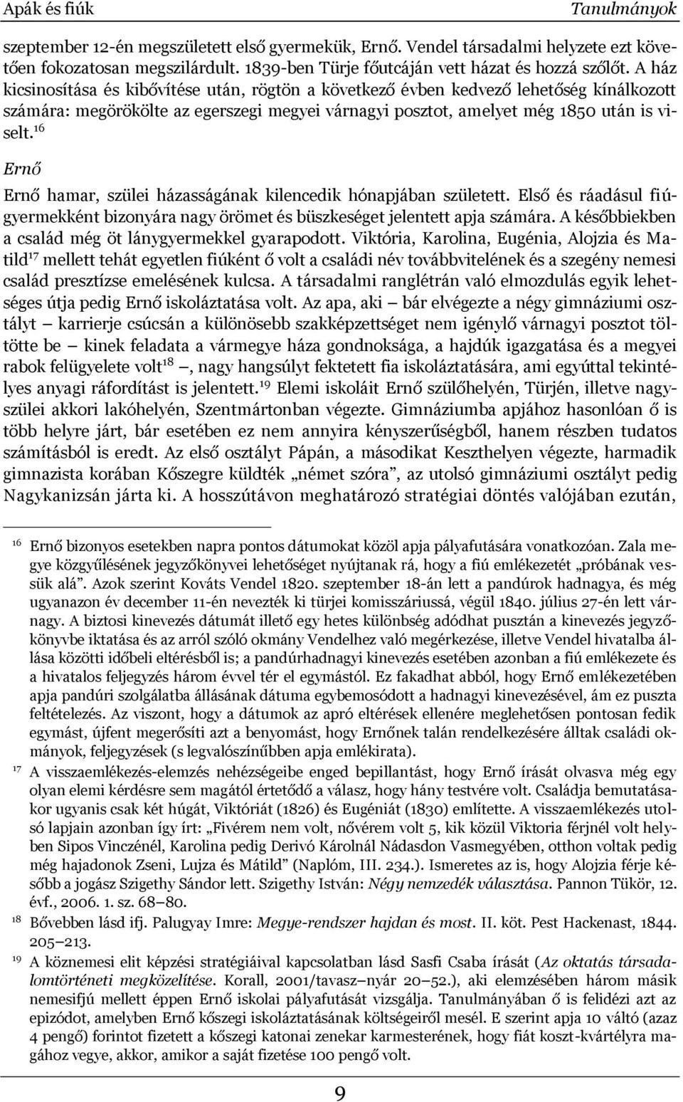 16 Ernő Ernő hamar, szülei házasságának kilencedik hónapjában született. Első és ráadásul fiúgyermekként bizonyára nagy örömet és büszkeséget jelentett apja számára.