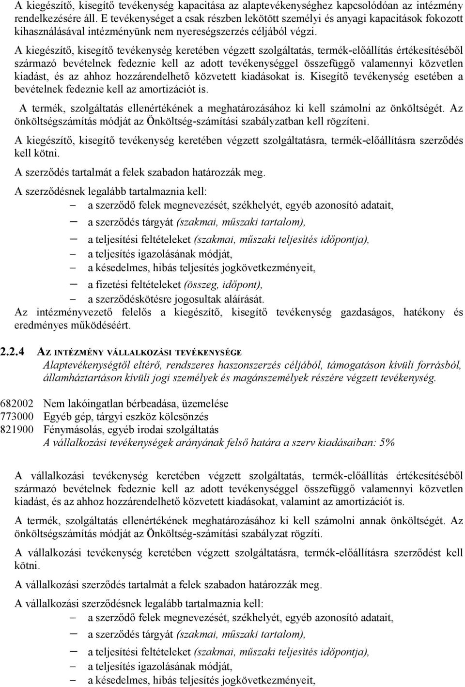 A kiegészítő, kisegítő tevékenység keretében végzett szolgáltatás, termék-előállítás értékesítéséből származó bevételnek fedeznie kell az adott tevékenységgel összefüggő valamennyi közvetlen kiadást,