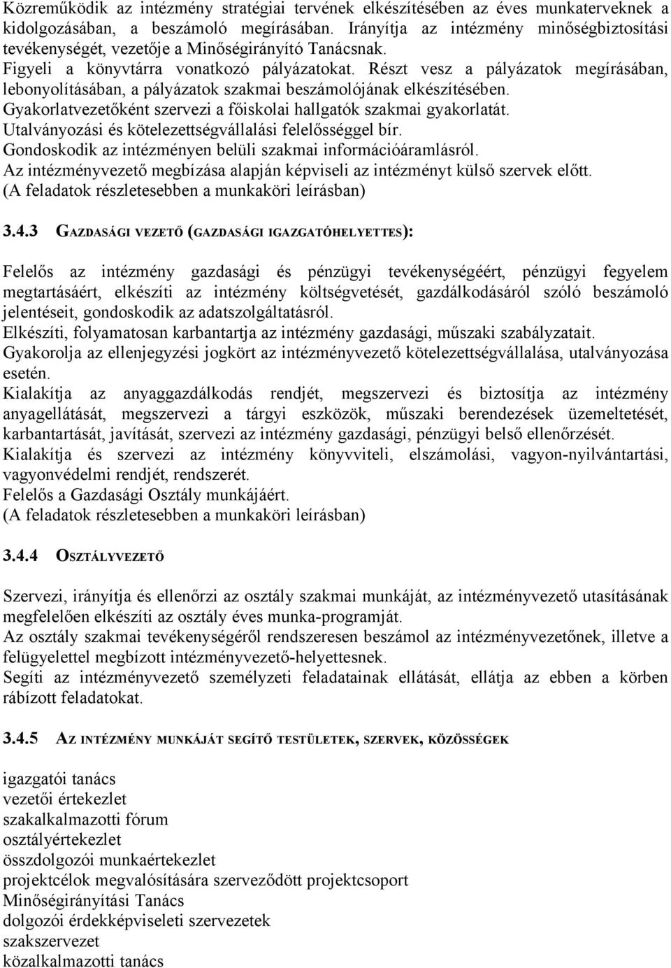 Részt vesz a pályázatok megírásában, lebonyolításában, a pályázatok szakmai beszámolójának elkészítésében. Gyakorlatvezetőként szervezi a főiskolai hallgatók szakmai gyakorlatát.