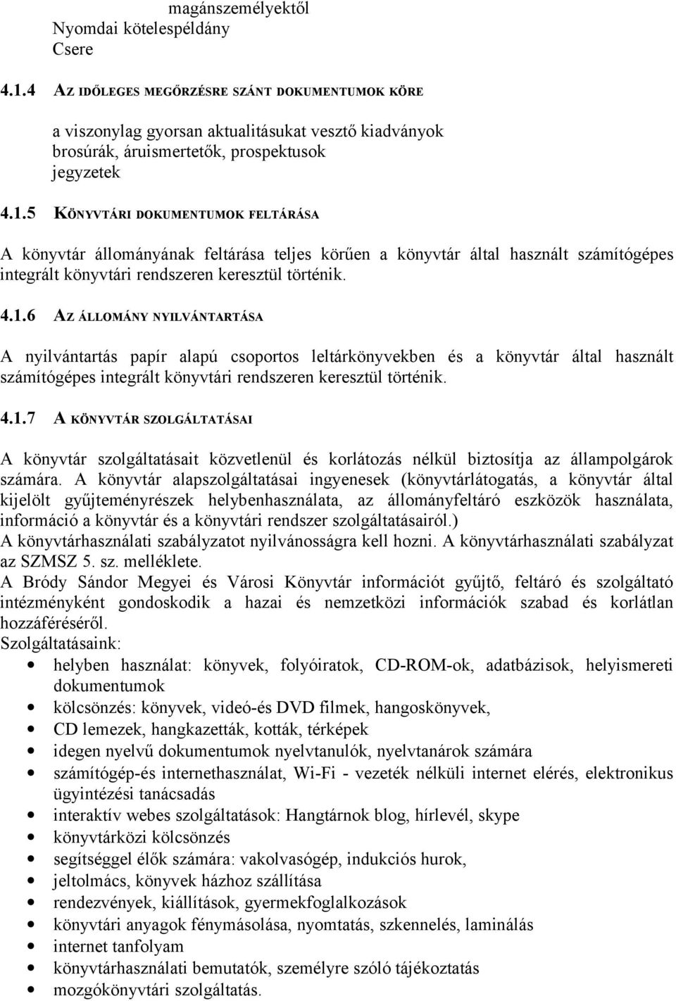 5 KÖNYVTÁRI DOKUMENTUMOK FELTÁRÁSA A könyvtár állományának feltárása teljes körűen a könyvtár által használt számítógépes integrált könyvtári rendszeren keresztül történik. 4.1.