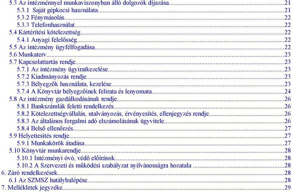 ..23 5.7.4 A Könyvtár bélyegzőinek felirata és lenyomata...24 5.8 Az intézmény gazdálkodásának rendje...26 5.8.1 Bankszámlák feletti rendelkezés...26 5.8.2 Kötelezettségvállalás, utalványozás, érvényesítés, ellenjegyzés rendje.